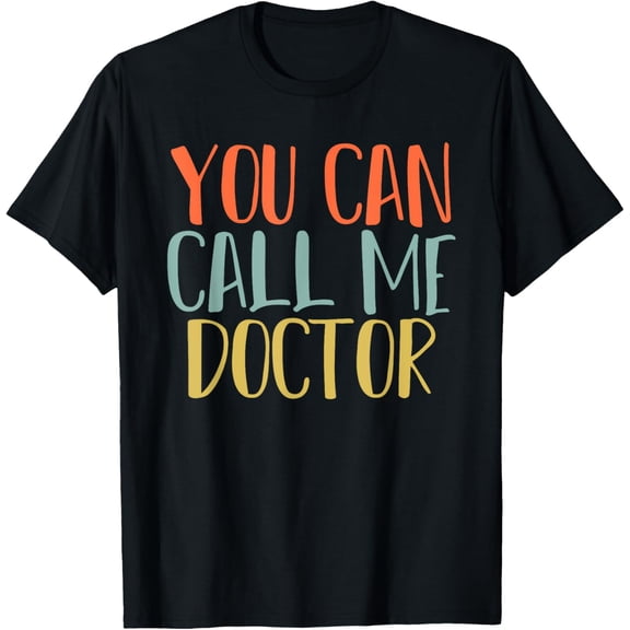 You Can Call Me Doctor T-Shirt