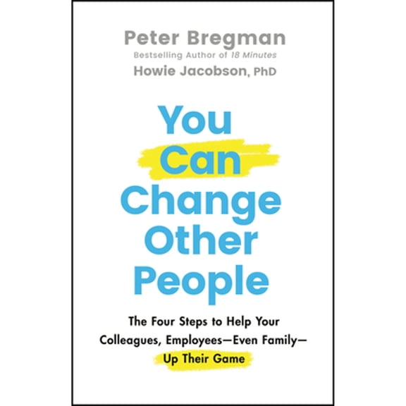 Pre-Owned You Can Change Other People: The Four Steps to Help Your Colleagues, Employees--Even Family--Up Their Game (Hardcover) 111981653X 9781119816539