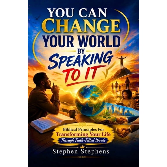 You Can Change Your World by Speaking to It: Biblical Principles for Transforming your Life Through Faith-Filled Words, (Paperback)