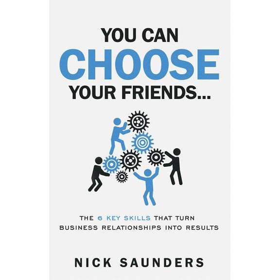 You Can Choose Your Friends: The Powerful Six Steps to Success That Turn Relationships Into Results, (Paperback)