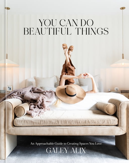 You Can Do Beautiful Things: An Approachable Guide to Creating Spaces You Love, (Hardcover)