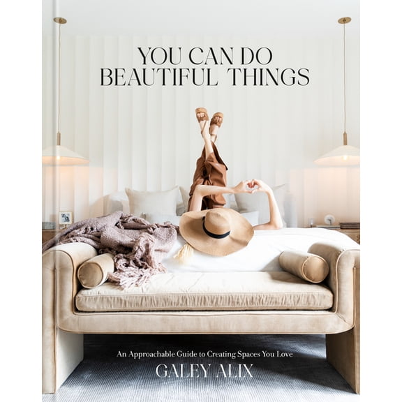 You Can Do Beautiful Things: An Approachable Guide to Creating Spaces You Love, (Hardcover)