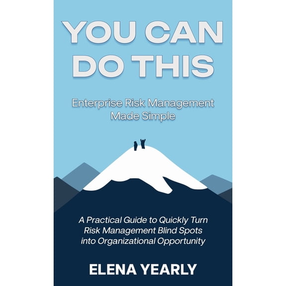 You Can Do This: Enterprise Risk Management Made Simple: A Practical Guide to Quickly Turn Risk Management Blind Spots i, (Paperback)