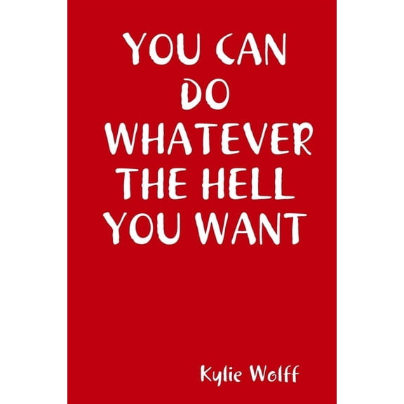 You Can Do Whatever the Hell You Want, (Paperback)