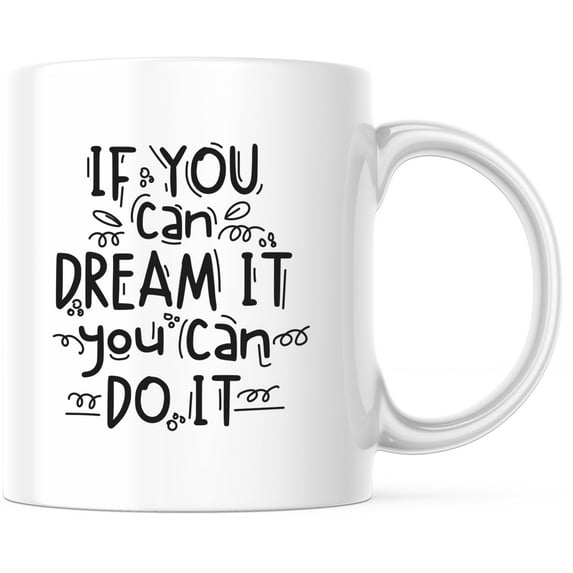 If You Can Dream It You Can Do It Mug, Motivational Mug, Positive Affirmation, Inspirational Quote, Gift for Her, Gift for Him - 11 Ounce Novelty Coffee Cup - WMUG0246