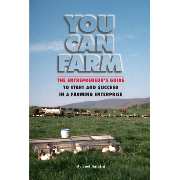 You Can Farm: The Entrepreneur's Guide to Start and Succeed in a Farm Enterprise, (Paperback)