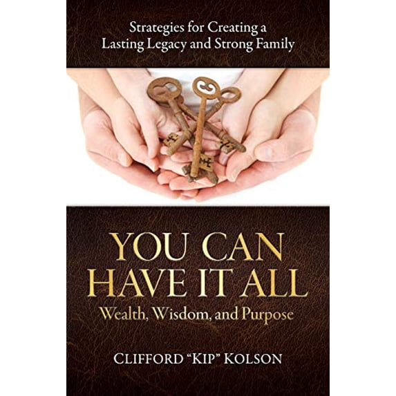 Pre-Owned You Can Have It All; Wealth, Wisdom, and Purpose: Strategies for Creating a Lasting Legacy and Strong Family (Paperback) 1732317003 9781732317000