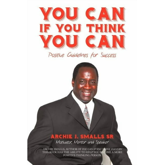 You Can If You Think You Can: Positive Guidelines for Success (Paperback) by Archie J Smalls