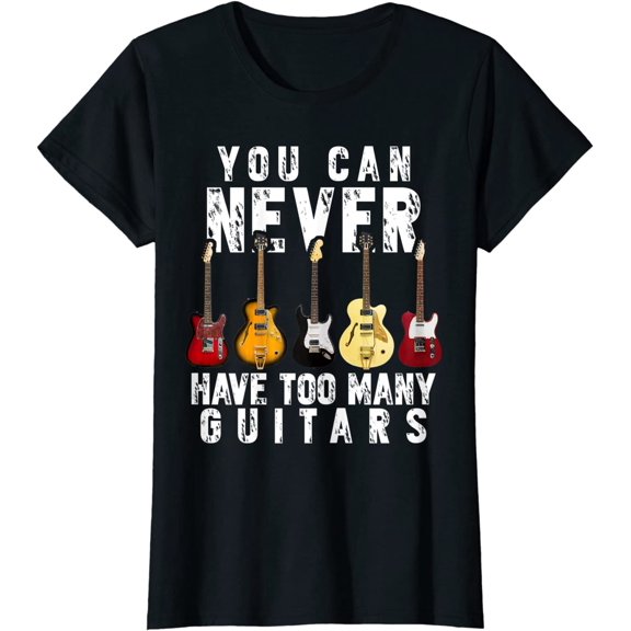 You Can Never Have Too Many Guitars Music Funny Gift Shirt T-Shirt