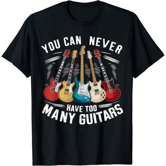 You Can Never Have Too Many Guitars Music Guitar T-Shirt