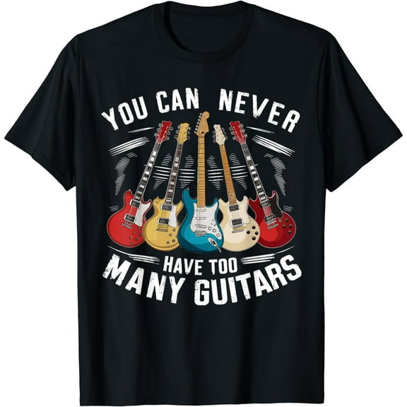 You Can Never Have Too Many Guitars Music Guitar T-Shirt