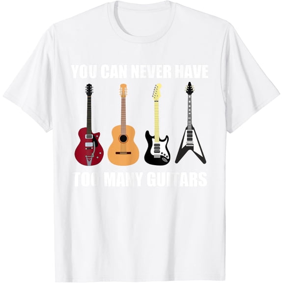 You Can Never Have Too Many Guitars T Shirt | Musician Gift T-Shirt