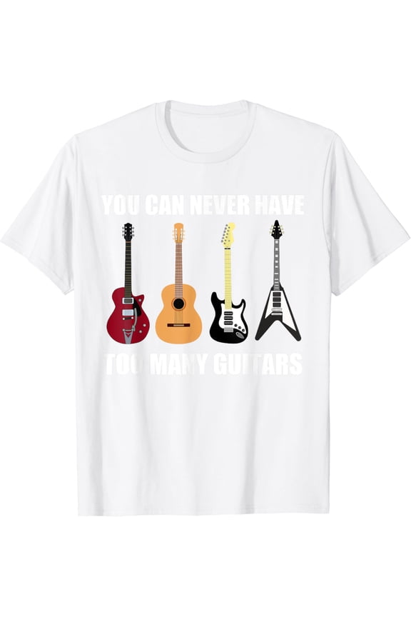 You Can Never Have Too Many Guitars T Shirt | Musician Gift T-Shirt