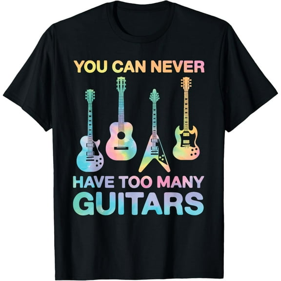 You Can Never Have Too Many Guitars Tie Dye Music Funny T-Shirt
