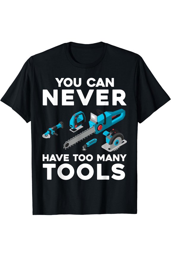 You Can Never Have Too Many Tools Cool Power Tool Graphic T-Shirt, Unisex T-Shirt