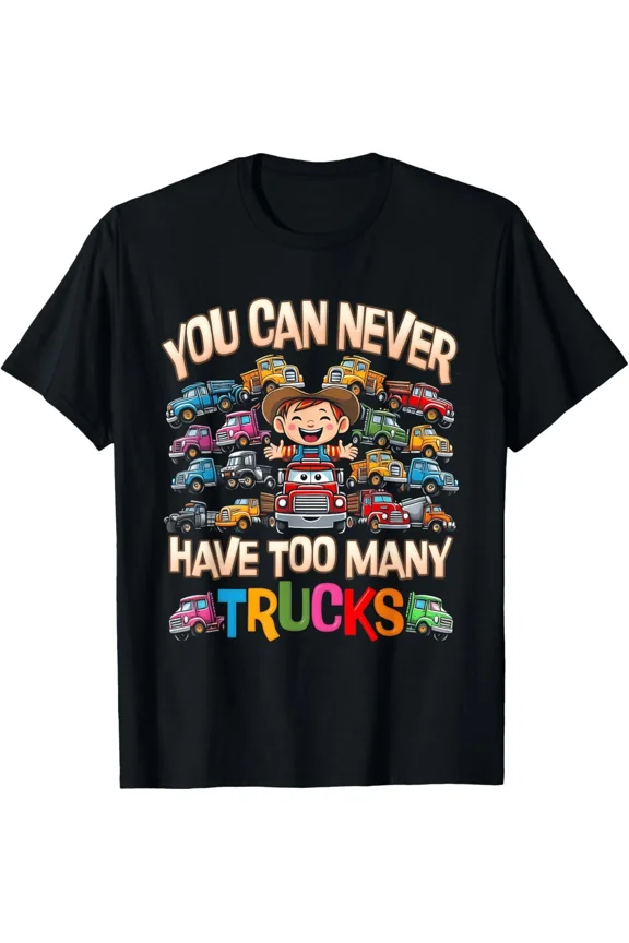 You Can Never Have Too Many Trucks Funny Kids Vehicle Lover Unisex T-Shirt, up to size 5XL