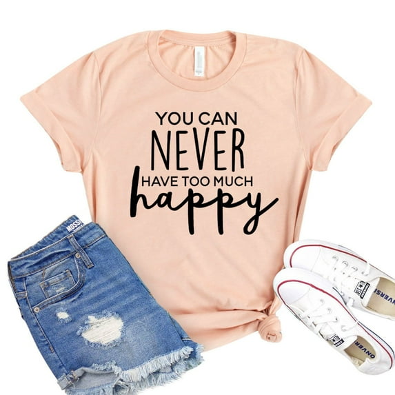 You Can Never T-shirt Too Much Happy Shirt Gift For Friend Women's Happiness Tee Positive Quote Tshirt Inspirational Shirts