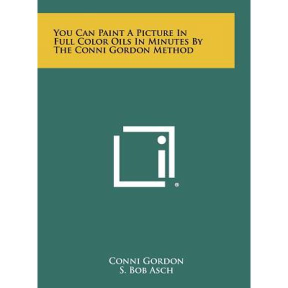 You Can Paint a Picture in Full Color Oils in Minutes by the Conni Gordon Method Hardcover