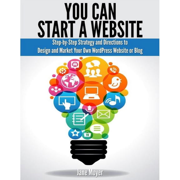You Can Start A Website: Step-by-Step Strategy and Directions to Design and Market Your Own WordPress Website or Blog (Paperback)