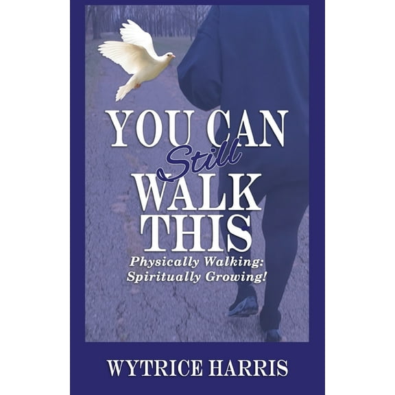 You Can Still  Walk This: Physically Walking: Spiritually Growing!