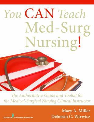 Pre-Owned You CAN Teach Med-Surg Nursing!: The Authoritative Guide and Toolkit for the Medical-Surgical Nursing Clinical Instructor (Paperback) 0826119077 9780826119070