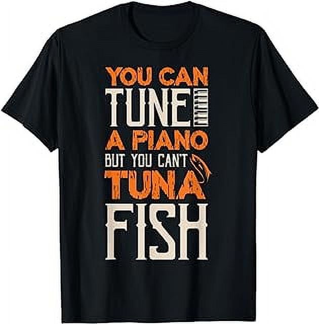 You Can Tune A Piano But You Can't Tuna Fish Daddy Dad Jokes TShirt