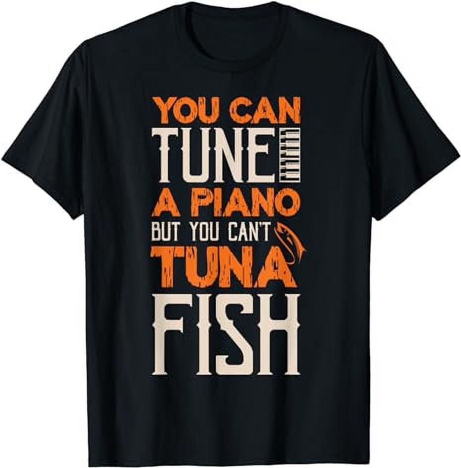 You Can Tune A Piano But You Can't Tuna Fish Daddy Dad Jokes TShirt