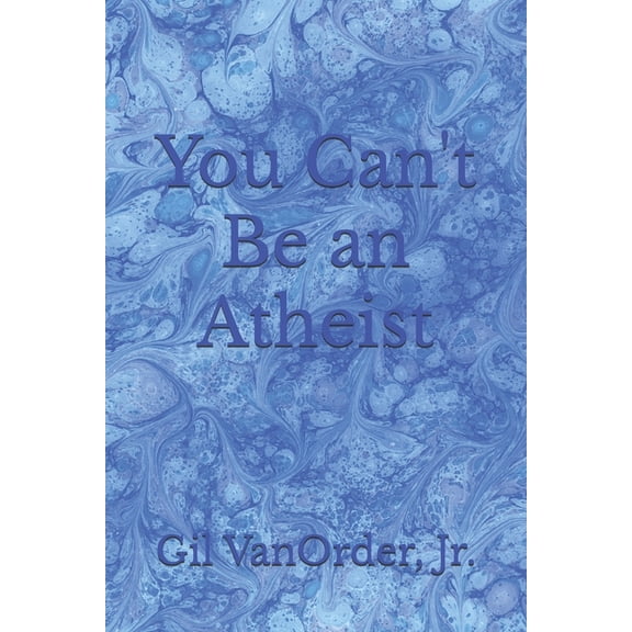 You Can't Be an Atheist, (Paperback)