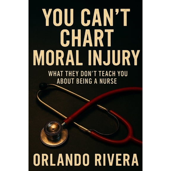 The You Can't Chart You Can't Chart Moral Injury: What They Don't Teach You About Being a Nurse, (Paperback)