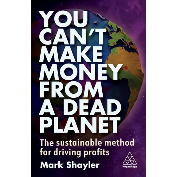 You Can't Make Money from a Dead Planet: The Sustainable Method for Driving Profits, (Paperback)
