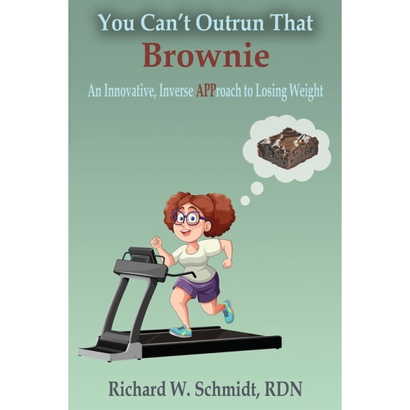 You Can't Outrun that Brownie: An Innovative, Inverse APProach to Losing Weight, (Paperback)