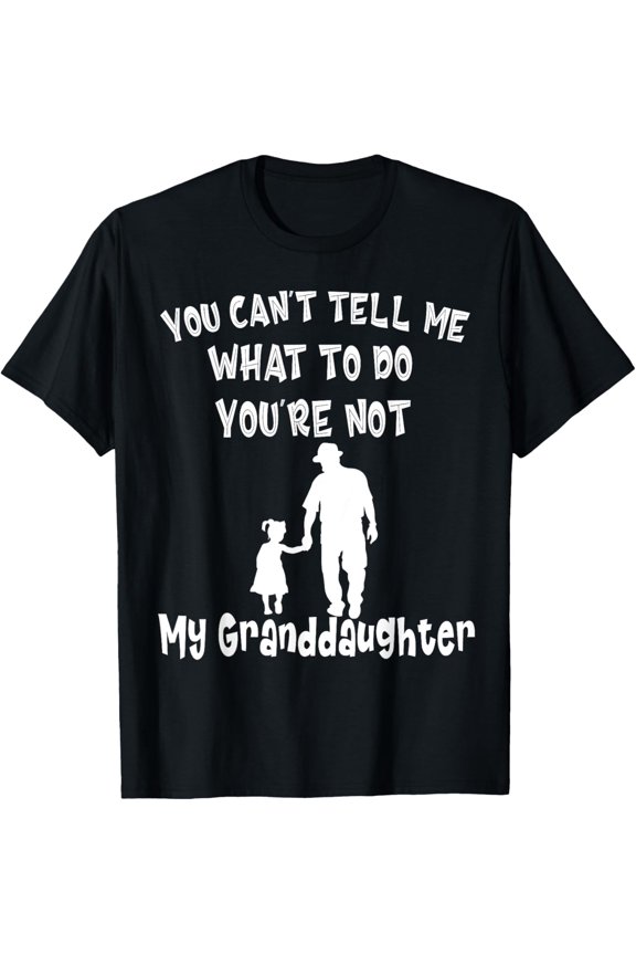 You Can not Tell Me What To Do You are Not My Granddaughter T-Shirt