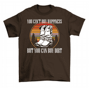 You Can't Buy Happiness You Can Buy Dirt T-Shirt Men Women