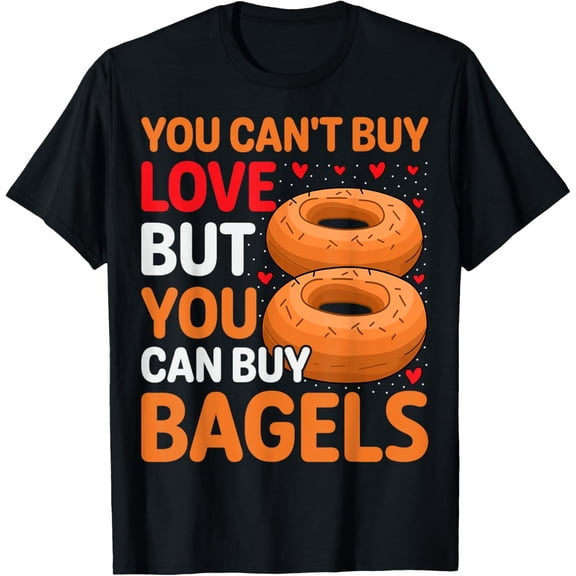 You Can't Buy Love but You Can Buy Bagels Funny Bagel Lover T-Shirt