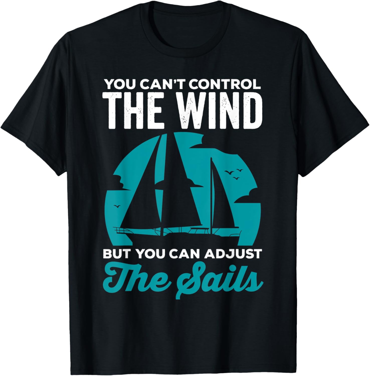 You Can't Control The Wind But You Can Adjust The Sails TShirt03