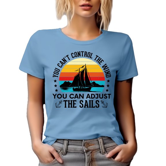 You Can't Control the Wind, You Can Adjust the Sails, Sailing Quote feat. a Sailboat, Baby Blue T-Shirt, Large