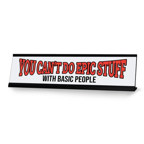 You Can’t Do Epic Stuff With Basic People, Desk Sign (2x8")