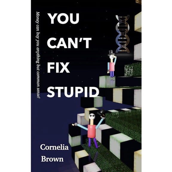 You Can't Fix Stupid: Money can buy you anything but common sense., (Paperback)