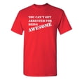 thumbnail image 1 of You Can't Get Arrested For Being Awesome Sarcastic Humor Graphic Novelty Funny Youth T Shirt, 1 of 1