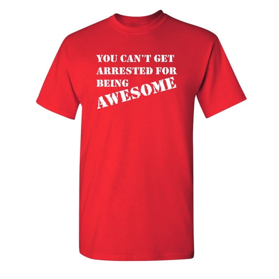 You Can't Get Arrested For Being Awesome Sarcastic Humor Graphic Novelty Funny Youth T Shirt