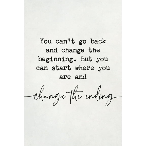 You Can't Go Back and Change The Beginning Motivational Art Print - 12" x 18" Art Print Wall Decor