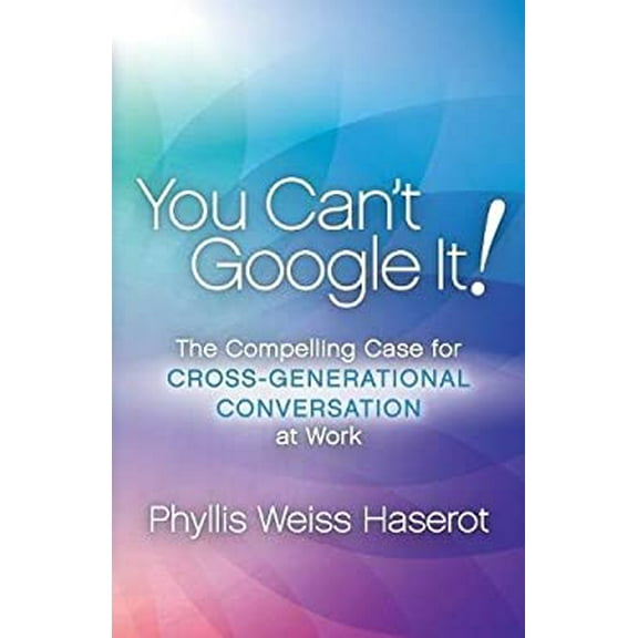 Pre-Owned You Can't Google It!: The Compelling Case for Cross-Generational Conversation at Work (Paperback) 1683505816 9781683505815