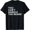 thumbnail image 1 of You Can't Handle The Beard Funny Ironic Cool T Shirt, 1 of 4