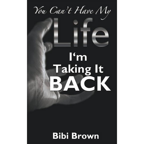 You Can't Have My Life: I'm Taking it BACK, (Paperback)