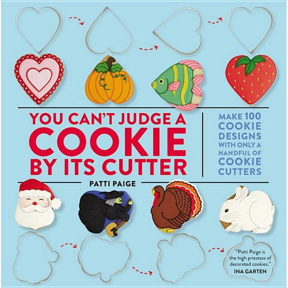 You Can't Judge a Cookie by Its Cutter : Make 100 Cookie Designs with Only a Handful of Cookie Cutters (Hardcover)