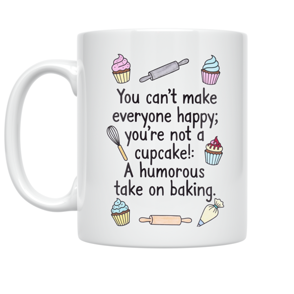 You Can't Make Everyone Happy - Baking Enthusiast - 11 oz Ceramic Coffee Mug
