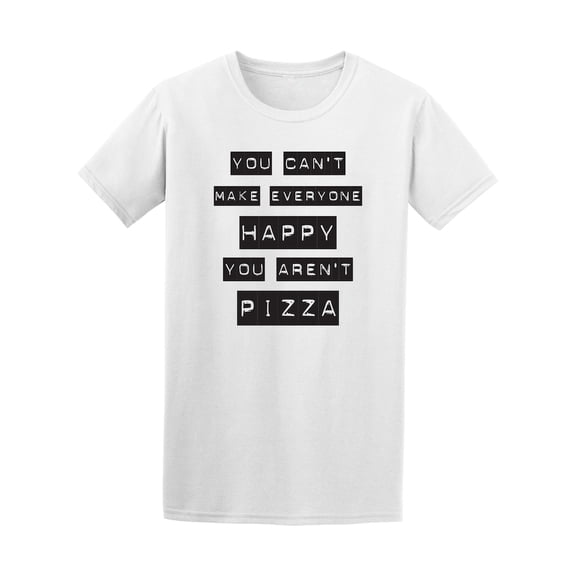 You Can't Make Everyone Happy Not Pizza Tee - Image by Shutterstock