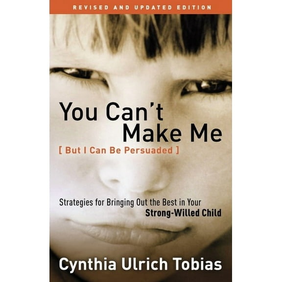 You Can't Make Me (But I Can Be Persuaded): Strategies for Bringing Out the Best in Your Strong-Willed Child, (Paperback)