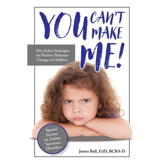 You Can't Make Me!: Pro-Active Strategies for Positive Behavior Change in Children, (Paperback)