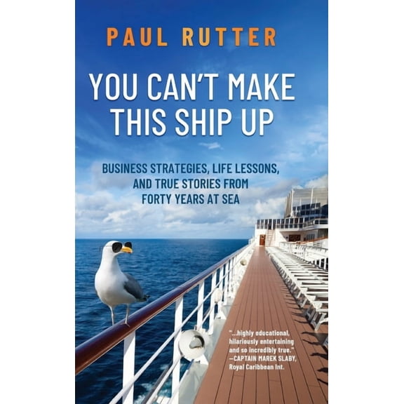 You Can't Make This Ship Up: Business Strategies, Life Lessons, and True Stories from Forty Years at Sea, (Hardcover)
